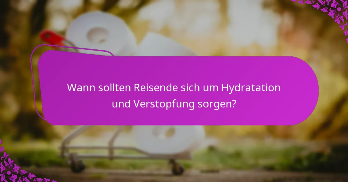 Wann sollten Reisende sich um Hydratation und Verstopfung sorgen?