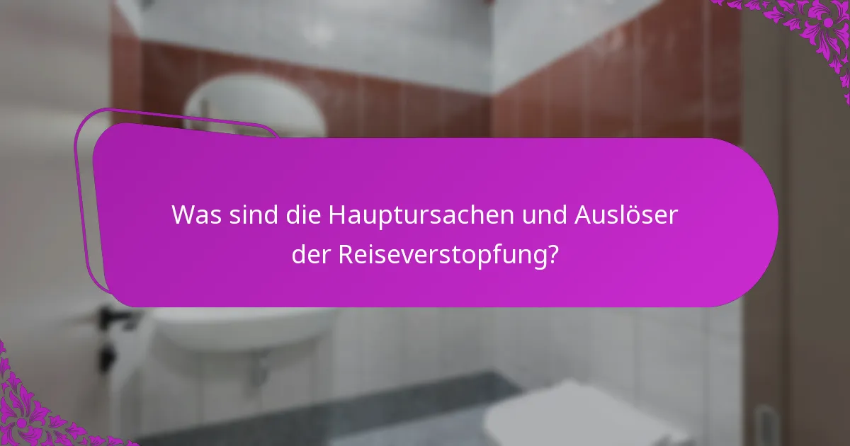 Was sind die Hauptursachen und Auslöser der Reiseverstopfung?
