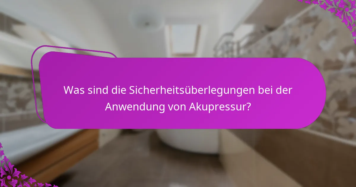 Was sind die Sicherheitsüberlegungen bei der Anwendung von Akupressur?