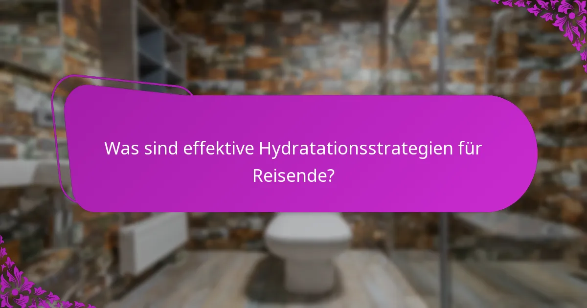 Was sind effektive Hydratationsstrategien für Reisende?