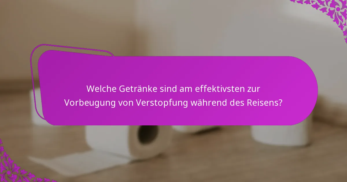 Welche Getränke sind am effektivsten zur Vorbeugung von Verstopfung während des Reisens?