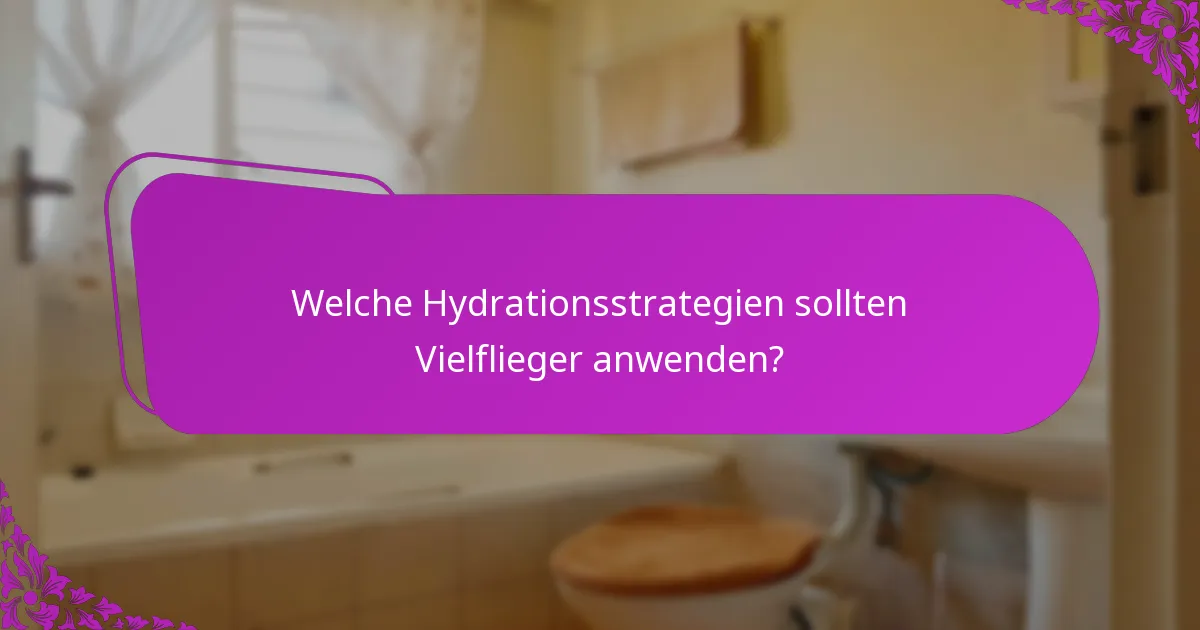 Welche Hydrationsstrategien sollten Vielflieger anwenden?