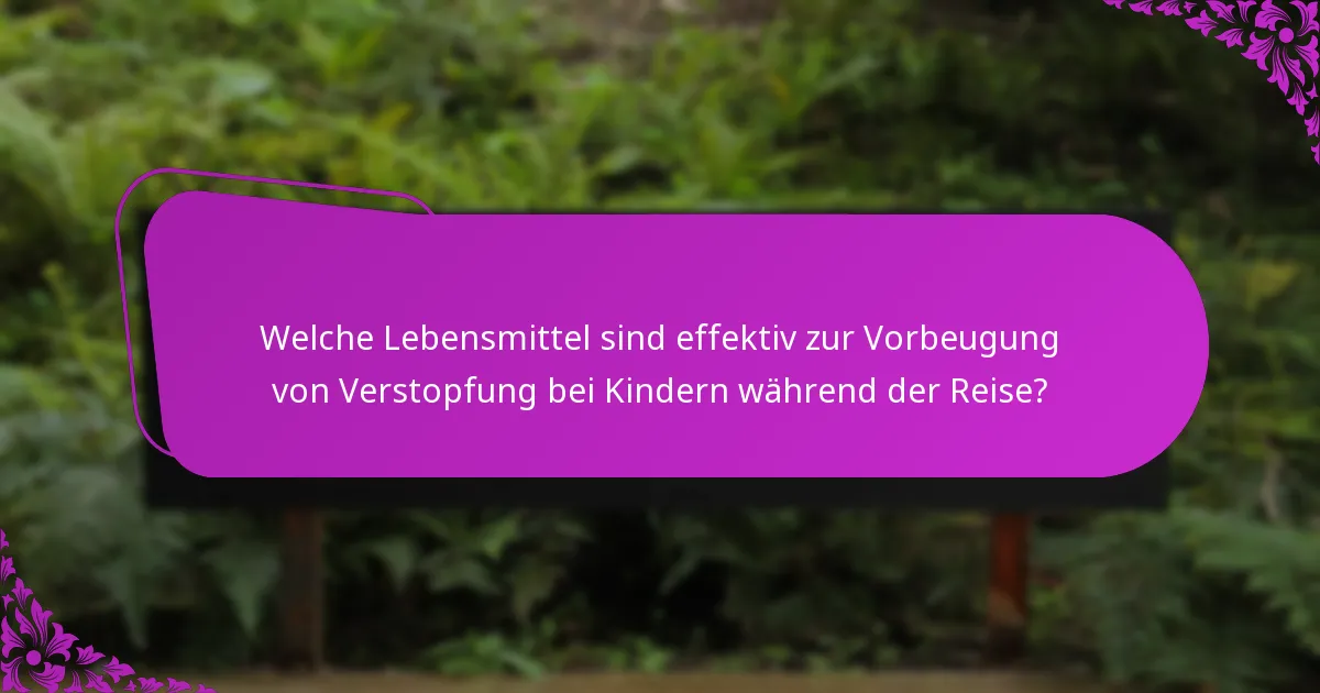 Welche Lebensmittel sind effektiv zur Vorbeugung von Verstopfung bei Kindern während der Reise?