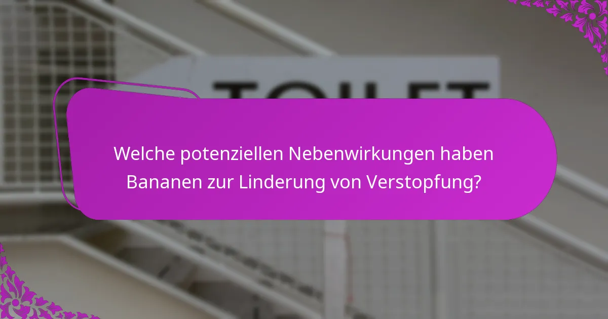 Welche potenziellen Nebenwirkungen haben Bananen zur Linderung von Verstopfung?