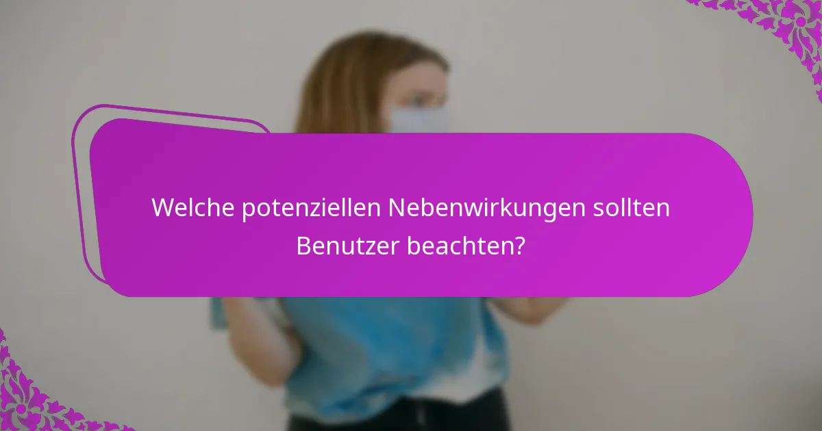 Welche potenziellen Nebenwirkungen sollten Benutzer beachten?