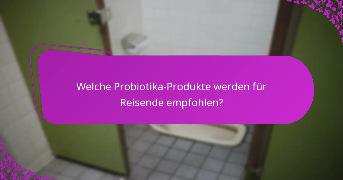 Welche Probiotika-Produkte werden für Reisende empfohlen?