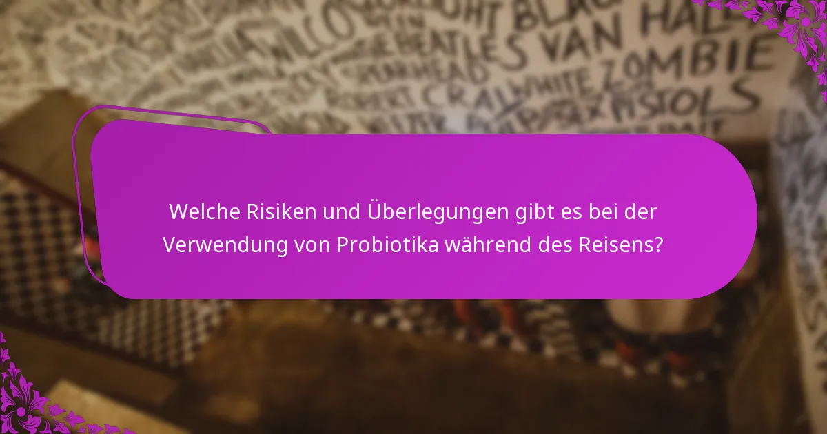 Welche Risiken und Überlegungen gibt es bei der Verwendung von Probiotika während des Reisens?