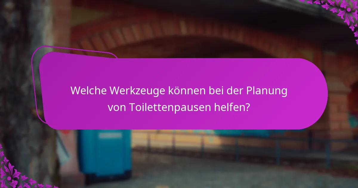 Welche Werkzeuge können bei der Planung von Toilettenpausen helfen?