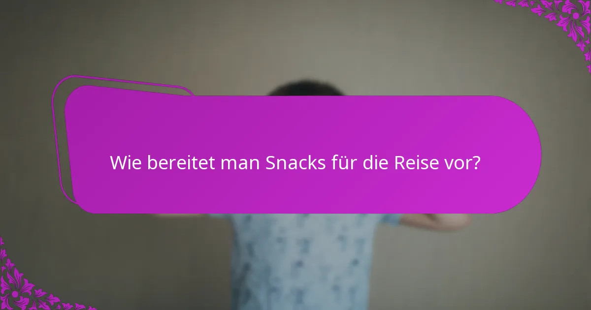 Wie bereitet man Snacks für die Reise vor?