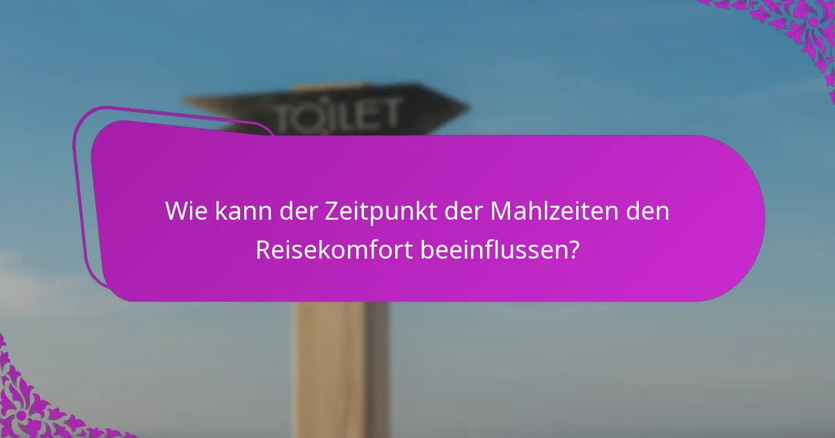 Wie kann der Zeitpunkt der Mahlzeiten den Reisekomfort beeinflussen?