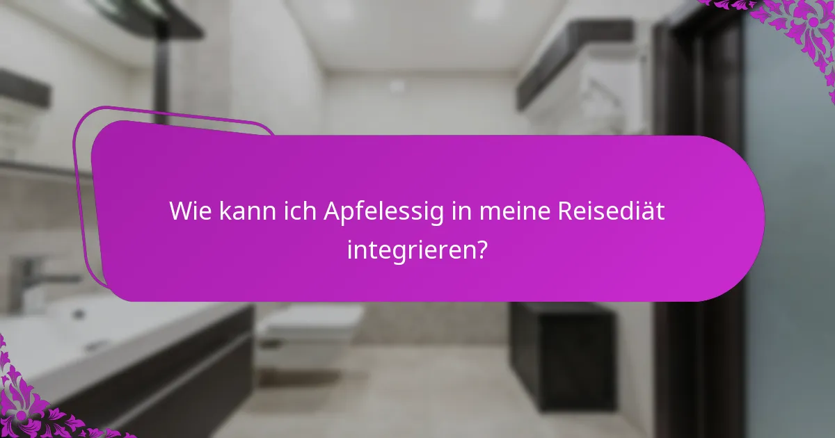 Wie kann ich Apfelessig in meine Reisediät integrieren?