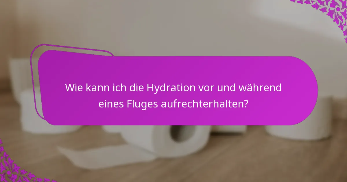 Wie kann ich die Hydration vor und während eines Fluges aufrechterhalten?