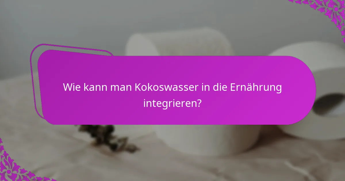 Wie kann man Kokoswasser in die Ernährung integrieren?