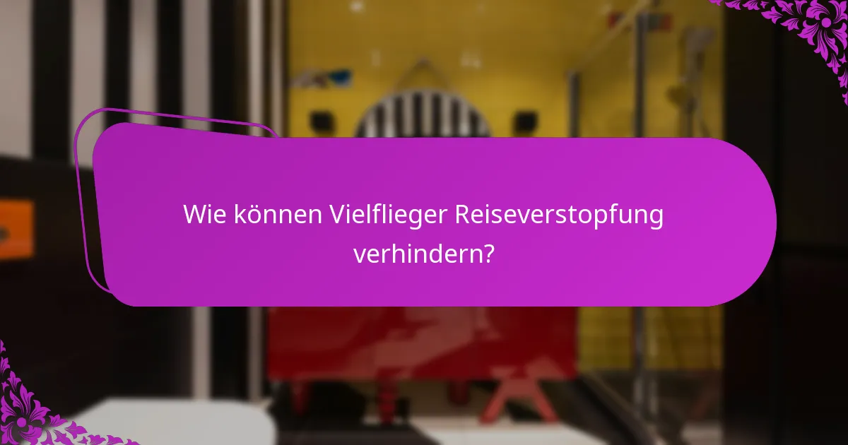 Wie können Vielflieger Reiseverstopfung verhindern?