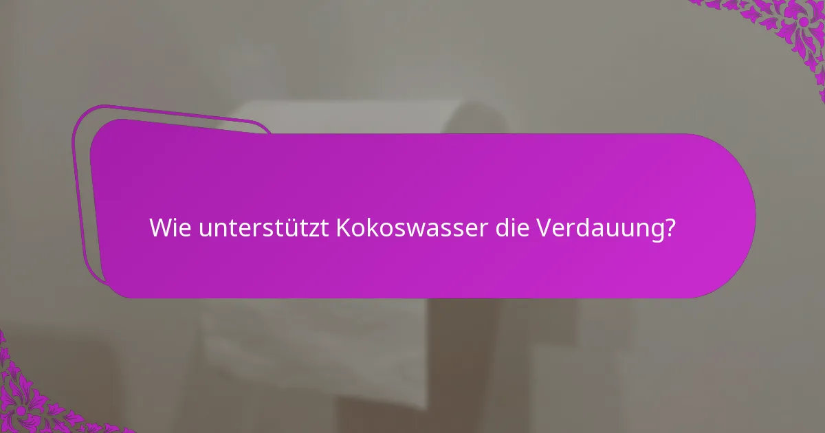 Wie unterstützt Kokoswasser die Verdauung?