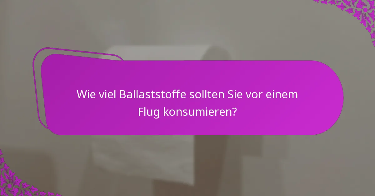 Wie viel Ballaststoffe sollten Sie vor einem Flug konsumieren?